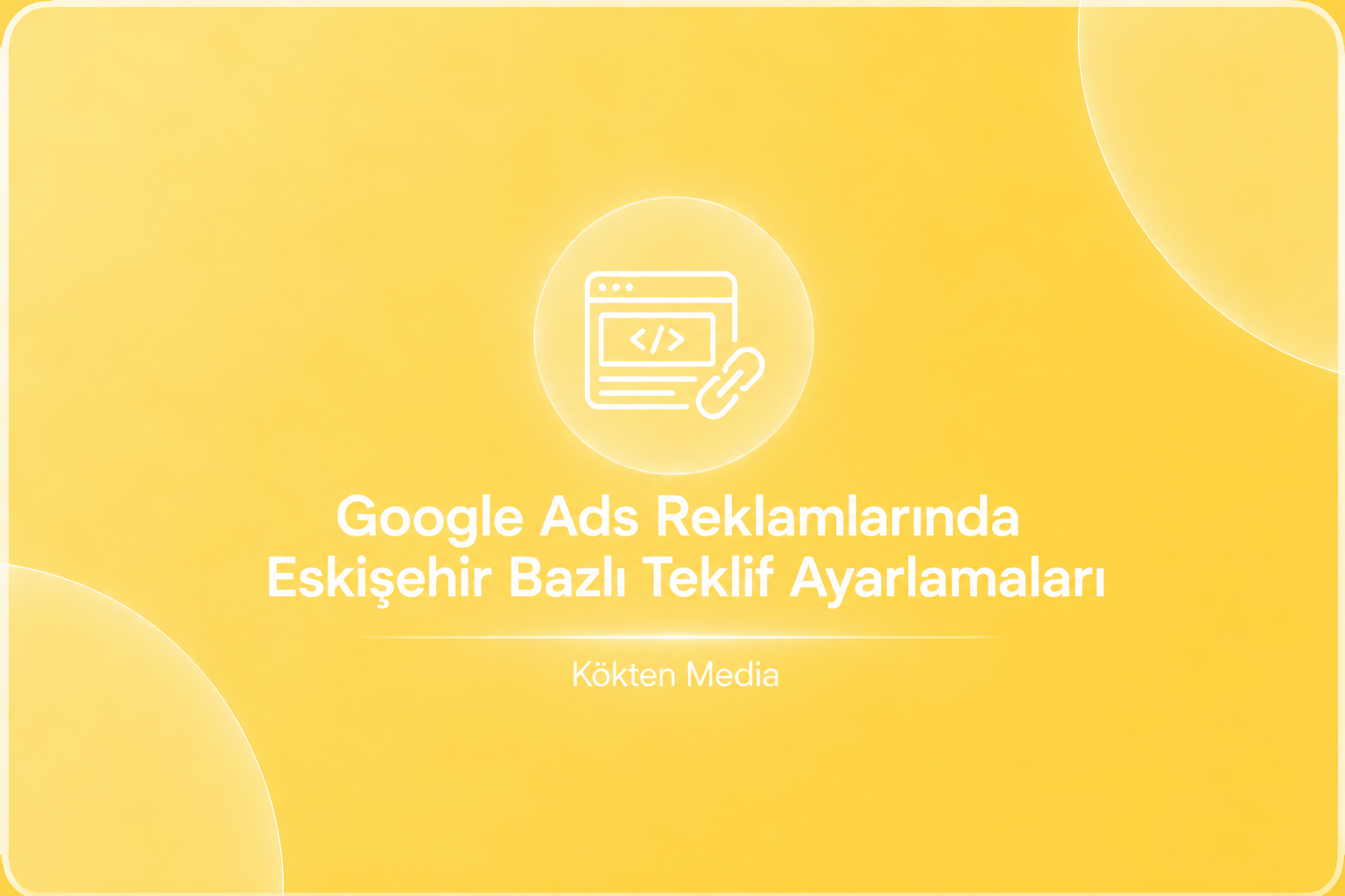 Google Ads Reklamlarında Eskişehir Bazlı Teklif Ayarlamaları
